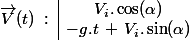 \vec{V}(t)\; :\; \begin{array}{|c}V_i.\cos(\alpha)\\-g.t\,+\,V_i.\sin(\alpha) \end{array}